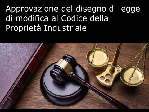 Approvazione del disegno di legge di modifica al Codice della Proprietà Industriale